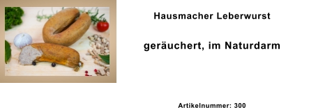 Hausmacher Leberwurst geräuchert, im Naturdarm  Artikelnummer: 300