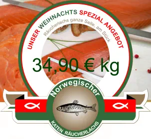 Unser Weihnachts Spezial Angebot                Räucherlachs ganze Seite, am Stück     Norwegischer           KATEN  RÄUCHERLACHS 34,90 € kg